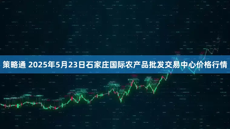 策略通 2025年5月23日石家庄国际农产品批发交易中心价格行情