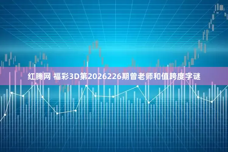 红腾网 福彩3D第2026226期曾老师和值跨度字谜
