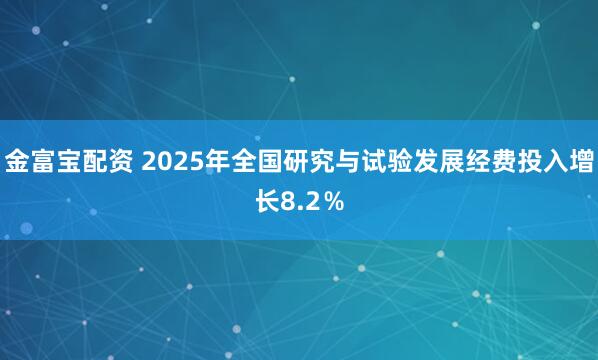 金富宝配资 2025年全国研究与试验发展经费投入增长8.2％